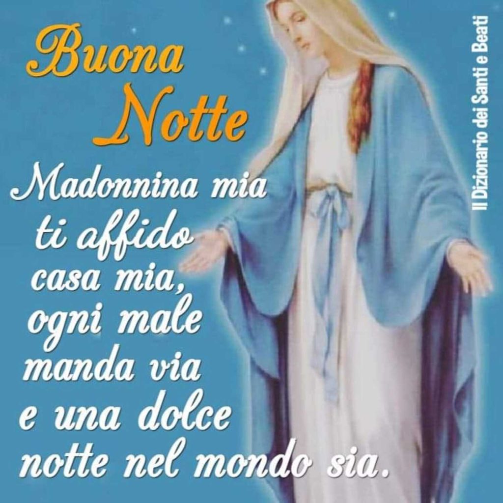 Buona Notte. Madonnina mia ti affido casa mia, ogni male manda via e una dolce notte nel mondo sia.