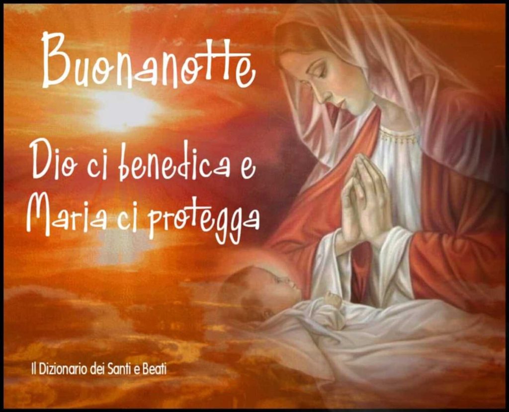 Buonanotte. Dio ci benedica e Maria ci protegga.