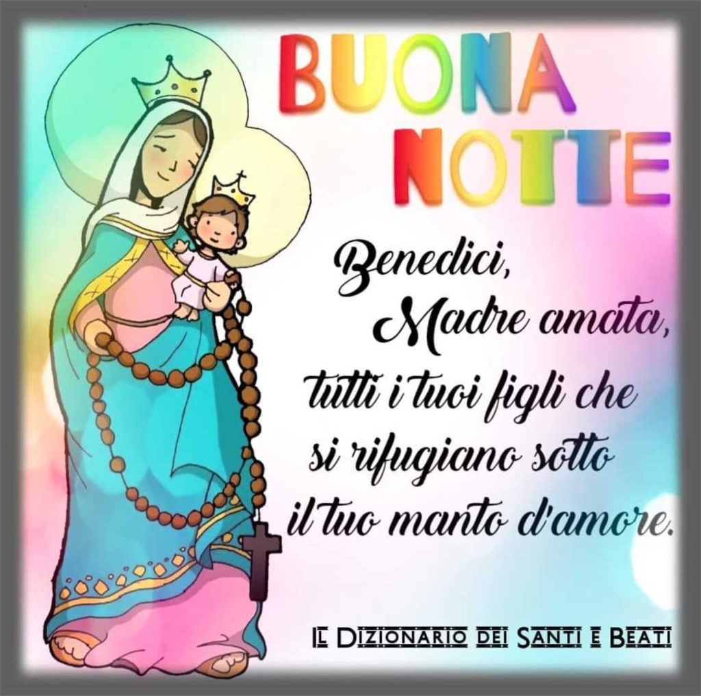 Benedici Madre amata, tutti i tuoi figli che si rifugiano sotto il tuo manto d'amore. BUONA NOTTE